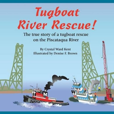 Tugboat River Rescue!: The true story of a tugboat rescue on the Piscataqua River by Denise F Brown 9780985263928