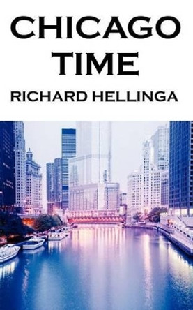 Chicago Time by Richard Hellinga 9780985393625