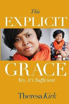 This Explicit Grace: Yes, It's Sufficient by Theresa Kirk 9780985410773