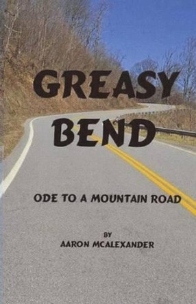 Greasy Bend: An Ode to a Mountain Road by Aaron McAlexander 9780985422554