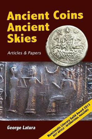 Ancient Coins Ancient Skies: Articles & Papers by George Latura 9780985451813