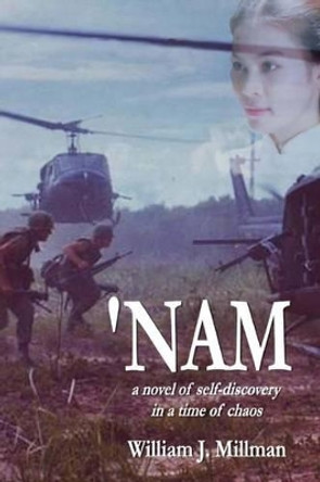 'Nam: a novel of self-discovery in a time of chaos by William J Millman 9780985791896