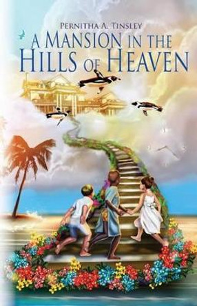 A Mansion in the Hills of Heaven by Pernitha a Tinsley 9780985872700