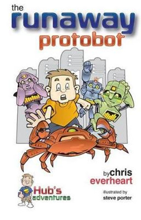 Hub's Adventures: The Runaway Protobot by Chris Everheart 9780985912512