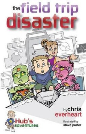 Hub's Adventures: The Field Trip Disaster by Chris L Everheart 9780985912536