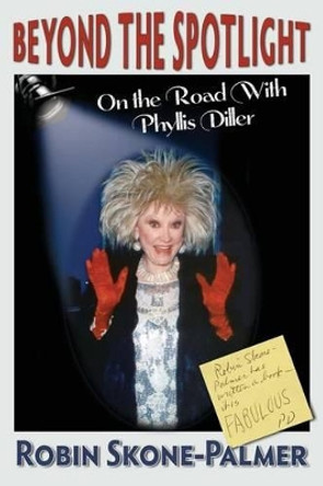 Beyond the Spotlight: On the Road with Phyllis Diller by Robin Skone-Palmer 9780985972882