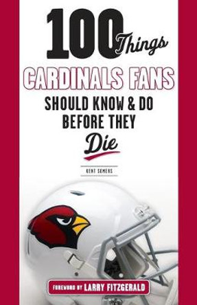 100 Things Cardinals Fans Should Know and Do Before They Die by Kent Somers