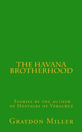 The Havana Brotherhood by Graydon Miller 9780986273421