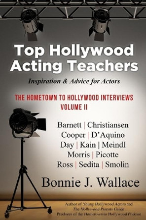 Top Hollywood Acting Teachers: Inspiration & Advice for Actors by Bonnie J Wallace 9780986351167