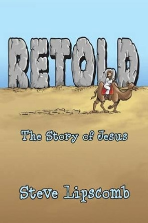 Retold: The Story of Jesus by Steve Lipscomb 9780986407840