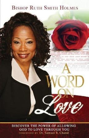 A Word on Love: Discover the Power of Allowing God to Love Through You by Ruth Smith Holmes 9780986423512