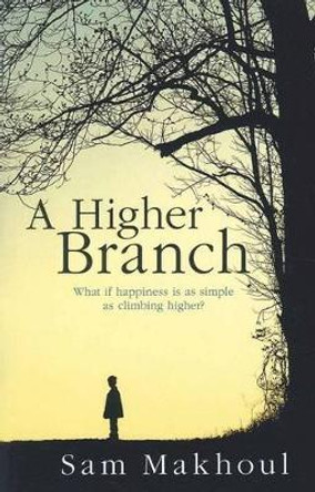 A Higher Branch: What If Happiness is as Simple as Climbing Higher? by Sam Makhoul 9780987061812