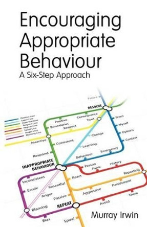 Encouraging Appropriate Behaviour: A Six-Step Approach by Murray Irwin 9780987227805