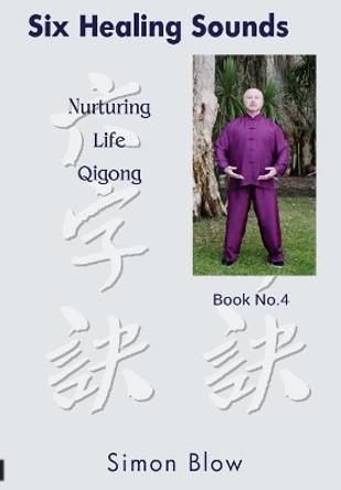 Six Healing Sounds: Nurturing Life Qigong by Simon Blow 9780987341747