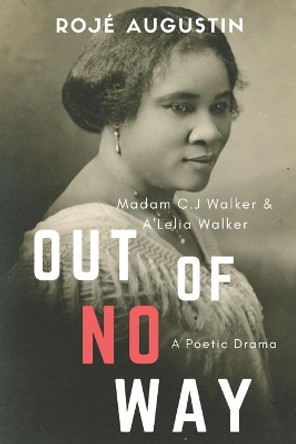 Out of No Way: Madam C.J. Walker and A'Lelia Walker A Poetic Drama by Roje Augustin 9780987373472