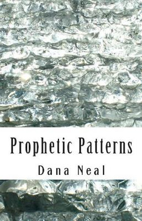 Prophetic Patterns by Dana Marie Neal 9780988229365