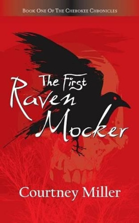 The First Raven Mocker: Book 1: The Cherokee Chronicles by Courtney Miller 9780988771109