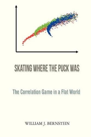 Skating Where the Puck Was: The Correlation Game in a Flat World by William J Bernstein 9780988780309