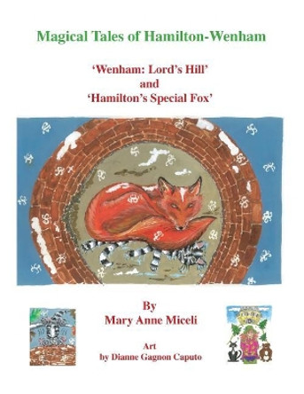 Magical Tales of Hamilton - Wenham: 'wenham: Lord's Hill' and 'hamilton's Special Fox' by Mary Anne Miceli 9780988865488