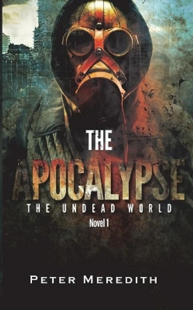 The Apocalypse: The Undead World Novel 1 by Peter Meredith 9780988898080