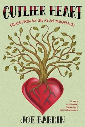 Outlier Heart: Essays from my life as an immortalist by Joe Bardin 9780988981072