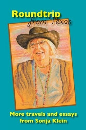 Roundtrip from Texas: More Travels and Essays from Sonja Klein by Sonja Rose Klein 9780988986305