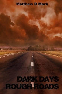 Dark Days Rough Roads by Matthew D Mark 9780989004534