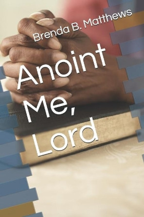 Anoint Me, Lord by Brenda B Matthews 9780989136822