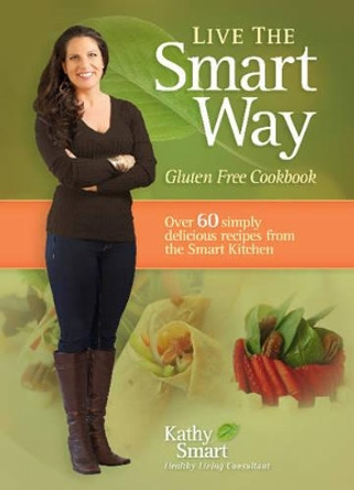 Live the Smart Way: Gluten-Free & Wheat-Free Cookbook by Kathy Smart 9780987700308