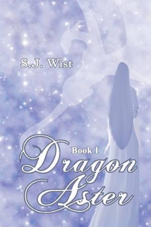 Dragon Aster: Book I by S J Wist 9780987719713