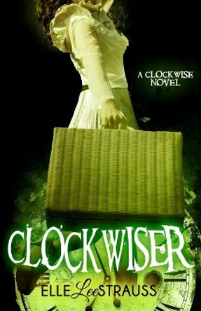 ClockwiseR: A Young Adult Time Travel Romance by Elle Strauss 9780987807885