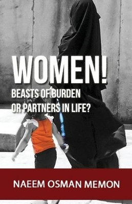 Women! Beasts of burden or partners in life? by Naeem Osman Memon 9780987961112