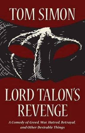 Lord Talon's Revenge: A comedy of greed, war, hatred, betrayal, and other desirable things by Tom Simon 9780988129221