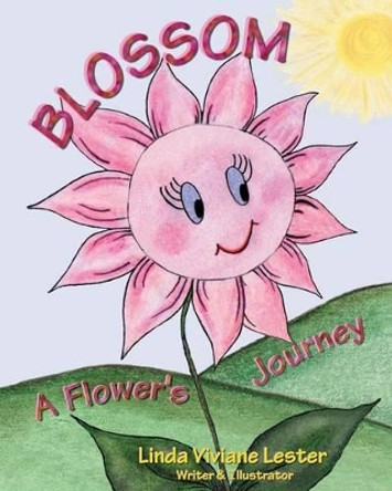 Blossom: A Flower's Journey by Linda Viviane Lester 9780988185500