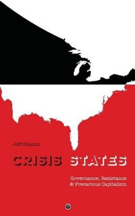 Crisis States: Governance, Resistance & Precarious Capitalism by Jeff Shantz 9780988234086