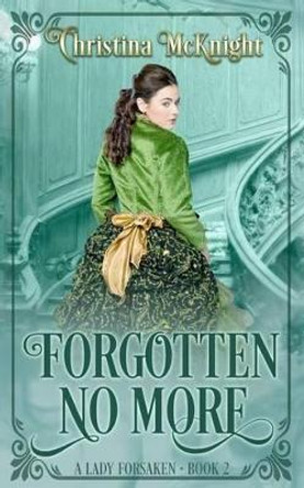 Forgotten No More: A Lady Forsaken, Book Two by Christina McKnight 9780988261747