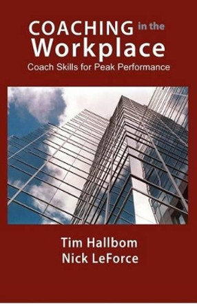Coaching in the Workplace: Coach skills for peak performance by Tim M Hallbom 9780988323605