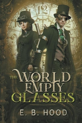 The World of Empty Glasses Tome 1: Dr. Weaver by E B Hood 9780988410077