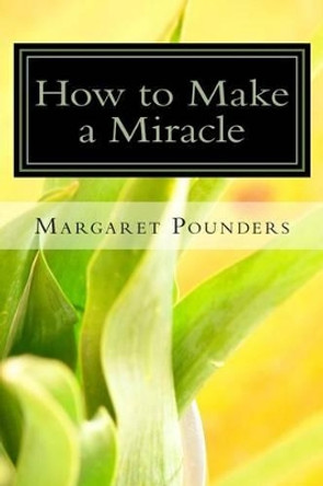 How to Make a Miracle by Margaret Pounders 9780988414105