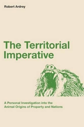 The Territorial Imperative: A Personal Inquiry into the Animal Origins of Property and Nations by Berdine Ardrey 9780988604315