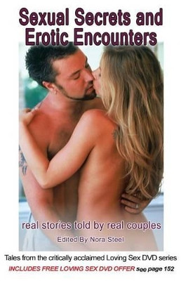 Sexual Secrets and Erotic Encounters - Sexy Erotic Stories - 2nd Edition: As Told by Real Couples by Nora Steel 9780989581868