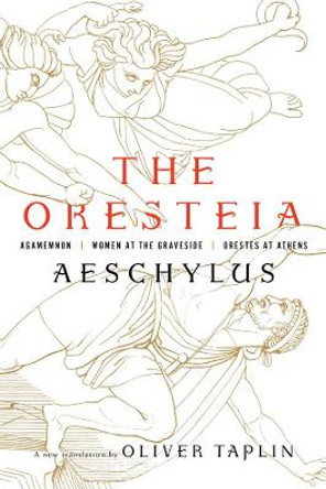 The Oresteia: Agamemnon, Women at the Graveside, Orestes in Athens by Aeschylus