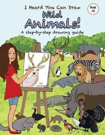 I Heard You Can Draw Wild Animals!: A Step-by-Step Drawing Guide by M D Savran 9780989649063