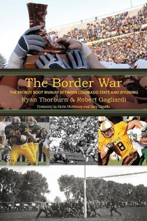 The Border War: The Bronze Boot Rivalry Between Colorado State and Wyoming by Ryan Thorburn 9780989724289