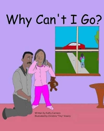 Why Can't I Go? by Christine &quot;tiny&quot; Irizarry 9780990304487