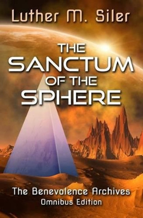 The Sanctum of the Sphere: The Benevolence Archives: Omnibus Edition by Luther M Siler 9780990625346