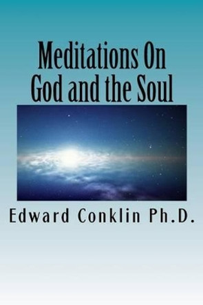 Meditations On God and the Soul by Edward Conklin Ph D 9780990645764