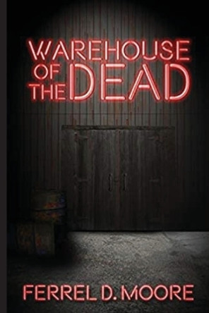 Warehouse of the Dead by Ferrel Dee Moore 9780989866941