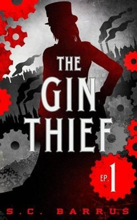 The Gin Thief: Episode 1 by S C Barrus 9780989917735