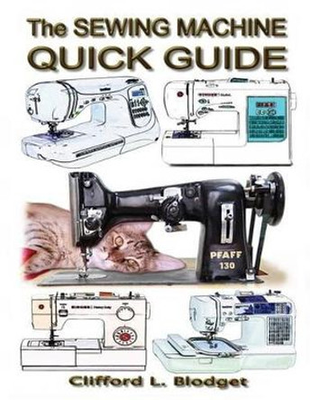 The Sewing Machine Quick Guide by Clifford L Blodget 9780990022732